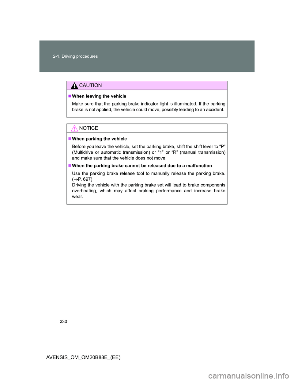 TOYOTA AVENSIS 2014 Owners Manual (in English) 230 2-1. Driving procedures
AVENSIS_OM_OM20B88E_(EE)
CAUTION
When leaving the vehicle
Make sure that the parking brake indicator light is illuminated. If the parking
brake is not applied, the vehic TOYOTA AVENSIS 2014 Owners Manual (in English) 230 2-1. Driving procedures
AVENSIS_OM_OM20B88E_(EE)
CAUTION
When leaving the vehicle
Make sure that the parking brake indicator light is illuminated. If the parking
brake is not applied, the vehic