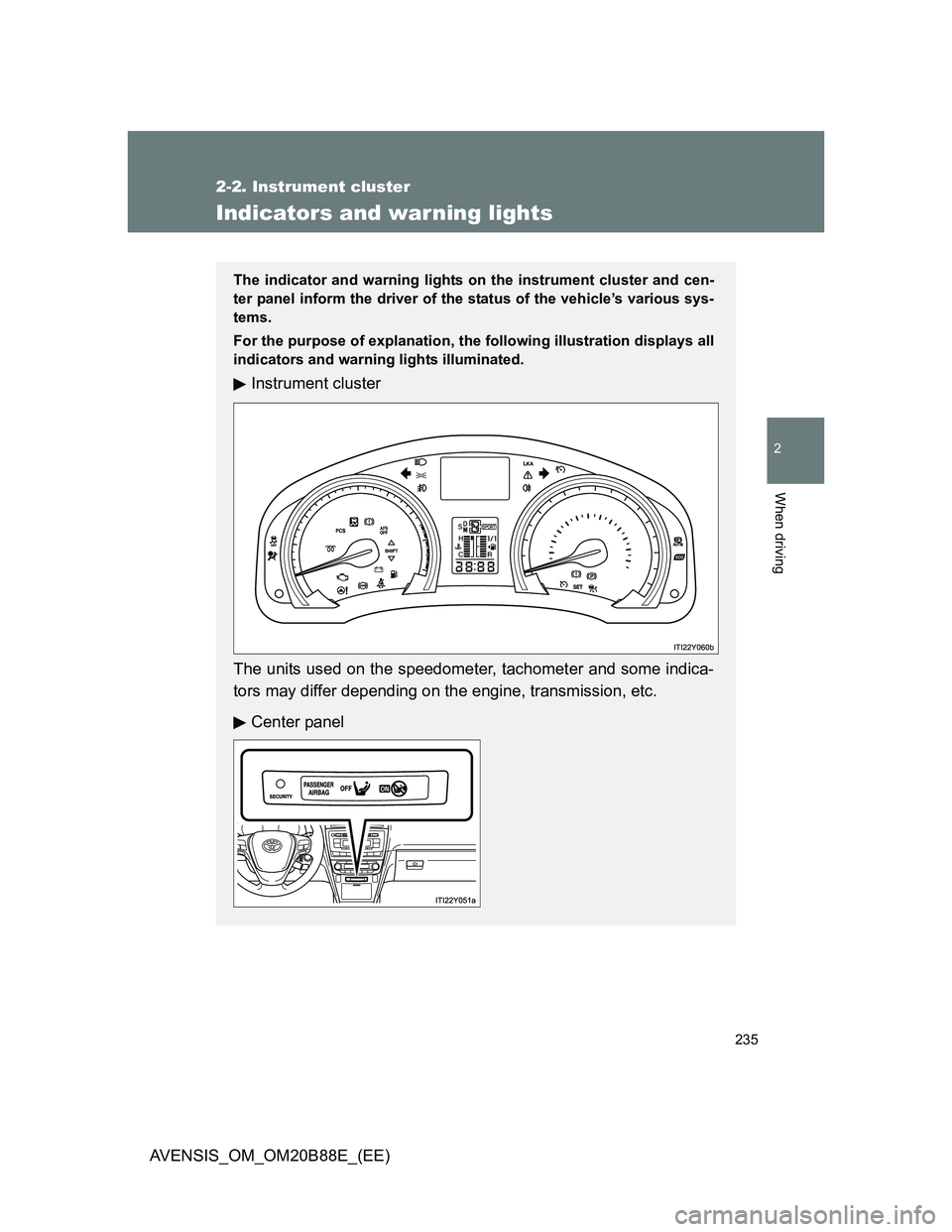 TOYOTA AVENSIS 2014  Owners Manual (in English) 235
2-2. Instrument cluster
2
When driving
AVENSIS_OM_OM20B88E_(EE)
Indicators and warning lights
The indicator and warning lights on the instrument cluster and cen-
ter panel inform the driver of the