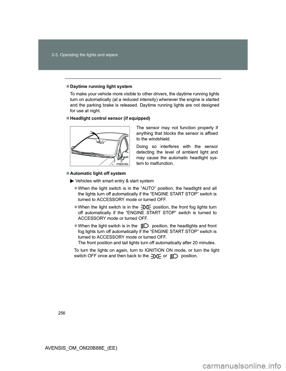 TOYOTA AVENSIS 2014 Owners Manual (in English) 256 2-3. Operating the lights and wipers
AVENSIS_OM_OM20B88E_(EE)
Daytime running light system
To make your vehicle more visible to other drivers, the daytime running lights
turn on automatically ( TOYOTA AVENSIS 2014 Owners Manual (in English) 256 2-3. Operating the lights and wipers
AVENSIS_OM_OM20B88E_(EE)
Daytime running light system
To make your vehicle more visible to other drivers, the daytime running lights
turn on automatically (