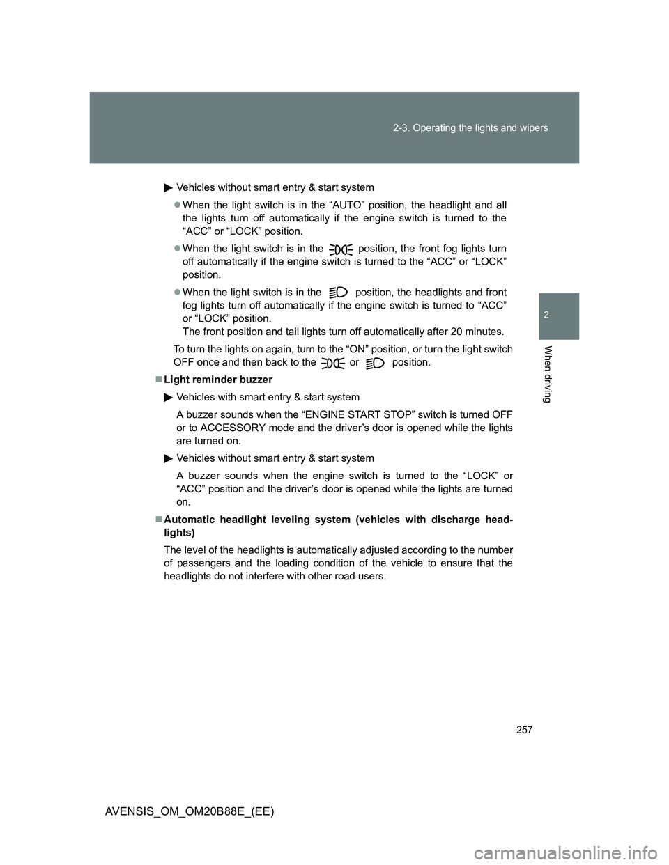TOYOTA AVENSIS 2014 Owners Manual (in English) 257 2-3. Operating the lights and wipers
2
When driving
AVENSIS_OM_OM20B88E_(EE)
Vehicles without smart entry & start system
When the light switch is in the “AUTO” position, the headlight and a TOYOTA AVENSIS 2014 Owners Manual (in English) 257 2-3. Operating the lights and wipers
2
When driving
AVENSIS_OM_OM20B88E_(EE)
Vehicles without smart entry & start system
When the light switch is in the “AUTO” position, the headlight and a