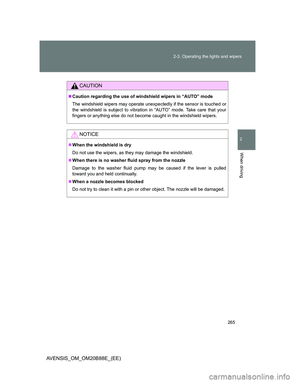 TOYOTA AVENSIS 2014  Owners Manual (in English) 265 2-3. Operating the lights and wipers
2
When driving
AVENSIS_OM_OM20B88E_(EE)
CAUTION
Caution regarding the use of windshield wipers in “AUTO” mode
The windshield wipers may operate unexpect
