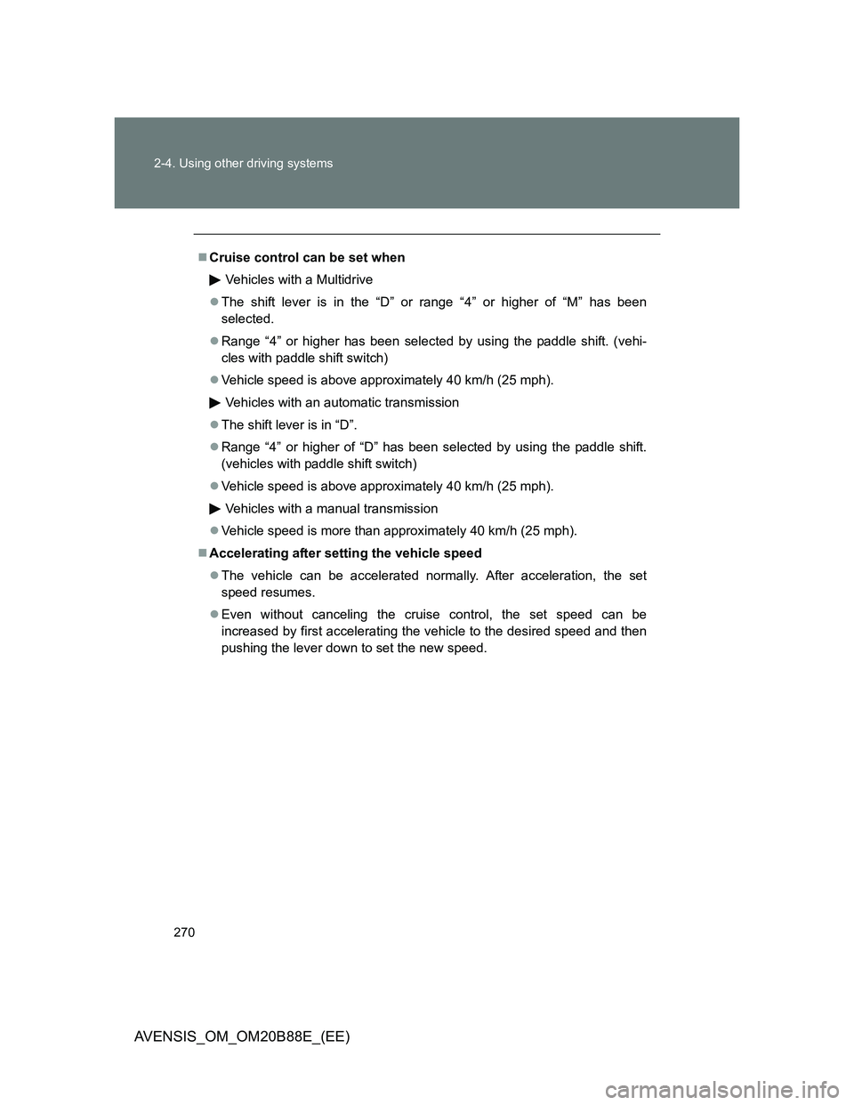TOYOTA AVENSIS 2014 Owners Manual (in English) 270 2-4. Using other driving systems
AVENSIS_OM_OM20B88E_(EE)
Cruise control can be set when
Vehicles with a Multidrive
The shift lever is in the “D” or range “4” or higher of “M” ha TOYOTA AVENSIS 2014 Owners Manual (in English) 270 2-4. Using other driving systems
AVENSIS_OM_OM20B88E_(EE)
Cruise control can be set when
Vehicles with a Multidrive
The shift lever is in the “D” or range “4” or higher of “M” ha