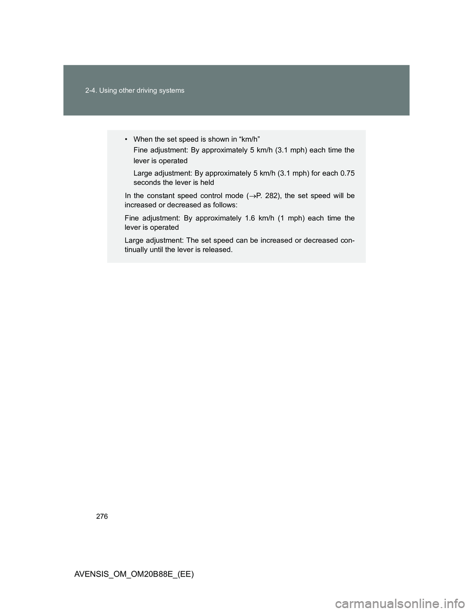 TOYOTA AVENSIS 2014  Owners Manual (in English) 276 2-4. Using other driving systems
AVENSIS_OM_OM20B88E_(EE)
• When the set speed is shown in “km/h” 
Fine adjustment: By approximately 5 km/h (3.1 mph) each time the
lever is operated
Large ad
