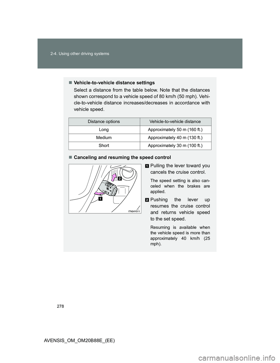 TOYOTA AVENSIS 2014  Owners Manual (in English) 278 2-4. Using other driving systems
AVENSIS_OM_OM20B88E_(EE)
Vehicle-to-vehicle distance settings
Select a distance from the table below. Note that the distances
shown correspond to a vehicle spee