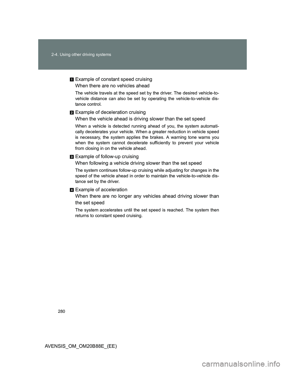 TOYOTA AVENSIS 2014 Owners Manual (in English) 280 2-4. Using other driving systems
AVENSIS_OM_OM20B88E_(EE)Example of constant speed cruising
When there are no vehicles ahead
The vehicle travels at the speed set by the driver. The desired vehicle TOYOTA AVENSIS 2014 Owners Manual (in English) 280 2-4. Using other driving systems
AVENSIS_OM_OM20B88E_(EE)Example of constant speed cruising
When there are no vehicles ahead
The vehicle travels at the speed set by the driver. The desired vehicle