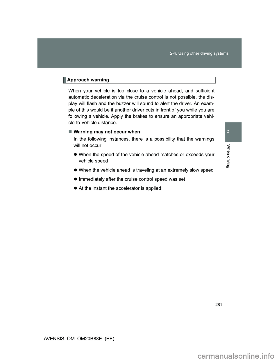 TOYOTA AVENSIS 2014 Owners Manual (in English) 281 2-4. Using other driving systems
2
When driving
AVENSIS_OM_OM20B88E_(EE)
Approach warning
When your vehicle is too close to a vehicle ahead, and sufficient
automatic deceleration via the cruise co TOYOTA AVENSIS 2014 Owners Manual (in English) 281 2-4. Using other driving systems
2
When driving
AVENSIS_OM_OM20B88E_(EE)
Approach warning
When your vehicle is too close to a vehicle ahead, and sufficient
automatic deceleration via the cruise co