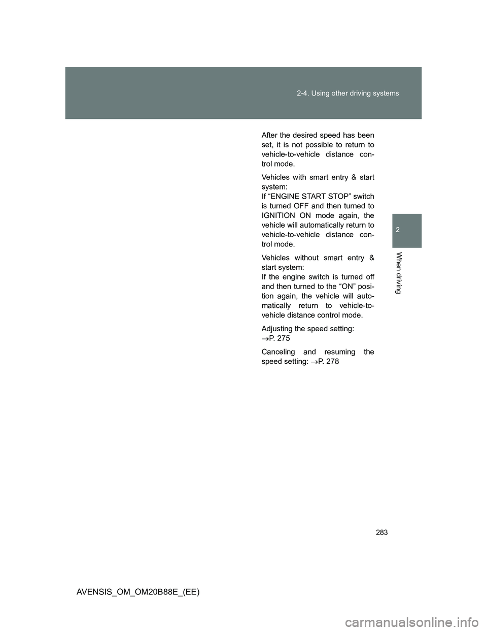 TOYOTA AVENSIS 2014 Owners Manual (in English) 283 2-4. Using other driving systems
2
When driving
AVENSIS_OM_OM20B88E_(EE)
After the desired speed has been
set, it is not possible to return to
vehicle-to-vehicle distance con-
trol mode.
Vehicles TOYOTA AVENSIS 2014 Owners Manual (in English) 283 2-4. Using other driving systems
2
When driving
AVENSIS_OM_OM20B88E_(EE)
After the desired speed has been
set, it is not possible to return to
vehicle-to-vehicle distance con-
trol mode.
Vehicles