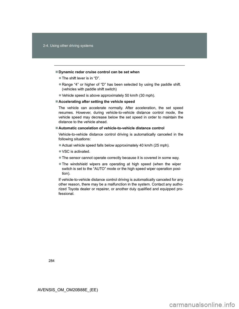TOYOTA AVENSIS 2014 Owners Manual (in English) 284 2-4. Using other driving systems
AVENSIS_OM_OM20B88E_(EE)
Dynamic radar cruise control can be set when
The shift lever is in “D”.
Range “4” or higher of “D” has been selected TOYOTA AVENSIS 2014 Owners Manual (in English) 284 2-4. Using other driving systems
AVENSIS_OM_OM20B88E_(EE)
Dynamic radar cruise control can be set when
The shift lever is in “D”.
Range “4” or higher of “D” has been selected