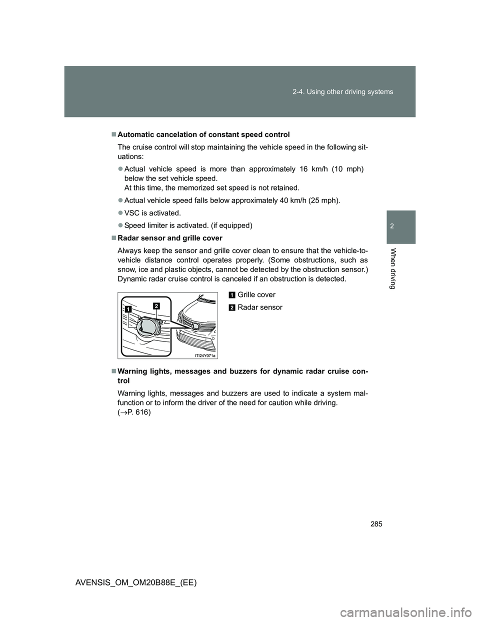 TOYOTA AVENSIS 2014 Owners Manual (in English) 285 2-4. Using other driving systems
2
When driving
AVENSIS_OM_OM20B88E_(EE)
Automatic cancelation of constant speed control
The cruise control will stop maintaining the vehicle speed in the follow TOYOTA AVENSIS 2014 Owners Manual (in English) 285 2-4. Using other driving systems
2
When driving
AVENSIS_OM_OM20B88E_(EE)
Automatic cancelation of constant speed control
The cruise control will stop maintaining the vehicle speed in the follow