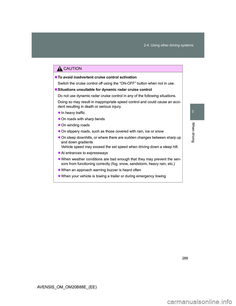TOYOTA AVENSIS 2014 Owners Manual (in English) 289 2-4. Using other driving systems
2
When driving
AVENSIS_OM_OM20B88E_(EE)
CAUTION
To avoid inadvertent cruise control activation
Switch the cruise control off using the “ON-OFF” button when TOYOTA AVENSIS 2014 Owners Manual (in English) 289 2-4. Using other driving systems
2
When driving
AVENSIS_OM_OM20B88E_(EE)
CAUTION
To avoid inadvertent cruise control activation
Switch the cruise control off using the “ON-OFF” button when