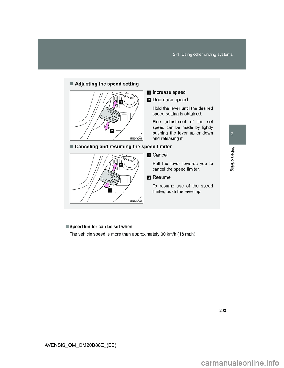 TOYOTA AVENSIS 2014 Owners Manual (in English) 293 2-4. Using other driving systems
2
When driving
AVENSIS_OM_OM20B88E_(EE)
Speed limiter can be set when
The vehicle speed is more than approximately 30 km/h (18 mph).
Adjusting the speed sett TOYOTA AVENSIS 2014 Owners Manual (in English) 293 2-4. Using other driving systems
2
When driving
AVENSIS_OM_OM20B88E_(EE)
Speed limiter can be set when
The vehicle speed is more than approximately 30 km/h (18 mph).
Adjusting the speed sett