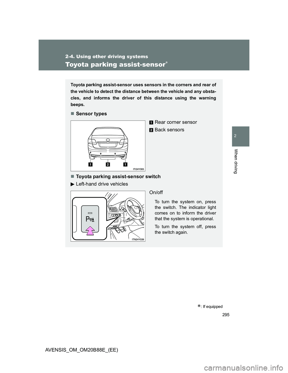 TOYOTA AVENSIS 2014 (in English) Owners Guide 295
2-4. Using other driving systems
2
When driving
AVENSIS_OM_OM20B88E_(EE)
Toyota parking assist-sensor
: If equipped
Toyota parking assist-sensor uses sensors in the corners and rear of
the v TOYOTA AVENSIS 2014 (in English) Owners Guide 295
2-4. Using other driving systems
2
When driving
AVENSIS_OM_OM20B88E_(EE)
Toyota parking assist-sensor
: If equipped
Toyota parking assist-sensor uses sensors in the corners and rear of
the v
