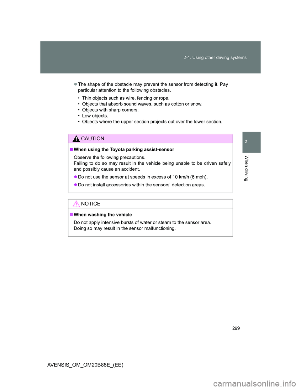 TOYOTA AVENSIS 2014 (in English) Owners Guide 299 2-4. Using other driving systems
2
When driving
AVENSIS_OM_OM20B88E_(EE)
The shape of the obstacle may prevent the sensor from detecting it. Pay
particular attention to the following obstacles. TOYOTA AVENSIS 2014 (in English) Owners Guide 299 2-4. Using other driving systems
2
When driving
AVENSIS_OM_OM20B88E_(EE)
The shape of the obstacle may prevent the sensor from detecting it. Pay
particular attention to the following obstacles.
