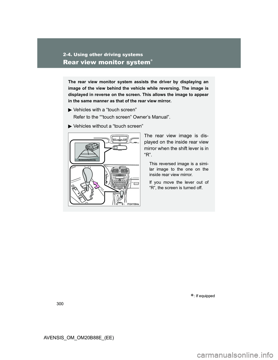 TOYOTA AVENSIS 2014 Owners Manual (in English) 300
2-4. Using other driving systems
AVENSIS_OM_OM20B88E_(EE)
Rear view monitor system
: If equipped
The rear view monitor system assists the driver by displaying an
image of the view behind the TOYOTA AVENSIS 2014 Owners Manual (in English) 300
2-4. Using other driving systems
AVENSIS_OM_OM20B88E_(EE)
Rear view monitor system
: If equipped
The rear view monitor system assists the driver by displaying an
image of the view behind the