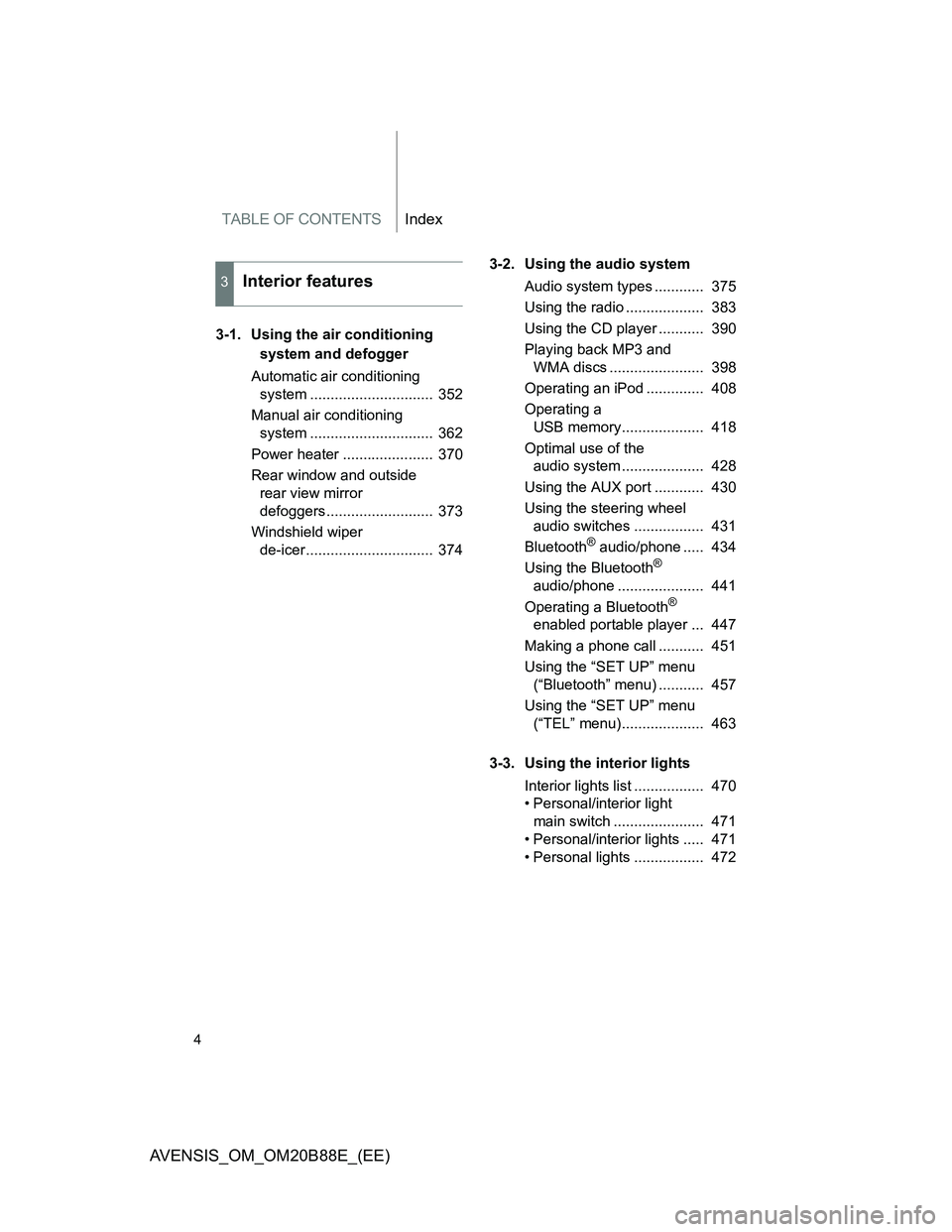 TOYOTA AVENSIS 2014  Owners Manual (in English) TABLE OF CONTENTSIndex
4
AVENSIS_OM_OM20B88E_(EE)
3-1. Using the air conditioning 
system and defogger
Automatic air conditioning 
system ..............................  352
Manual air conditioning 
s