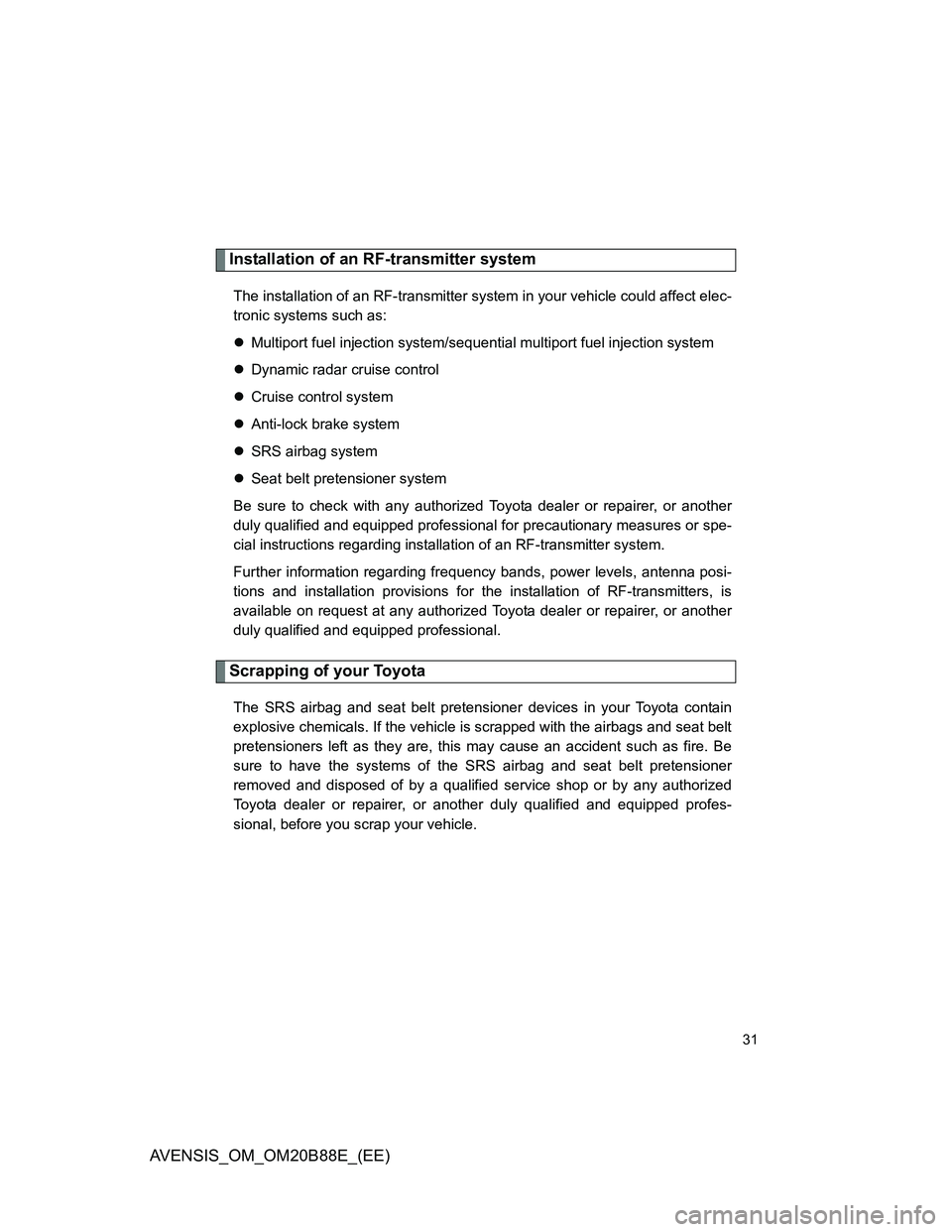 TOYOTA AVENSIS 2014 Owners Manual (in English) 31
AVENSIS_OM_OM20B88E_(EE)
Installation of an RF-transmitter system
The installation of an RF-transmitter system in your vehicle could affect elec-
tronic systems such as:
Multiport fuel injection TOYOTA AVENSIS 2014 Owners Manual (in English) 31
AVENSIS_OM_OM20B88E_(EE)
Installation of an RF-transmitter system
The installation of an RF-transmitter system in your vehicle could affect elec-
tronic systems such as:
Multiport fuel injection