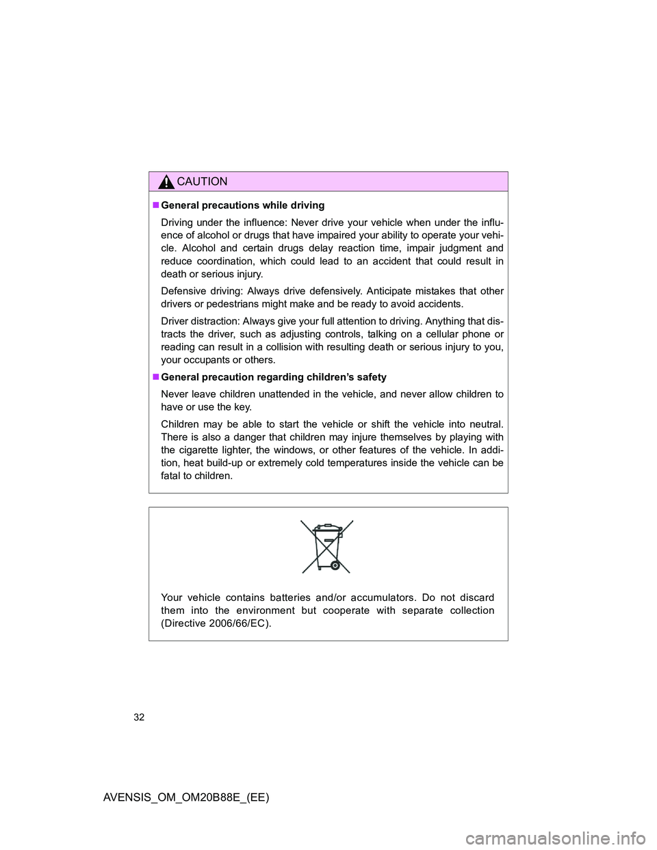 TOYOTA AVENSIS 2014 (in English) Owners Guide 32
AVENSIS_OM_OM20B88E_(EE)
CAUTION
General precautions while driving
Driving under the influence: Never drive your vehicle when under the influ-
ence of alcohol or drugs that have impaired your ab TOYOTA AVENSIS 2014 (in English) Owners Guide 32
AVENSIS_OM_OM20B88E_(EE)
CAUTION
General precautions while driving
Driving under the influence: Never drive your vehicle when under the influ-
ence of alcohol or drugs that have impaired your ab