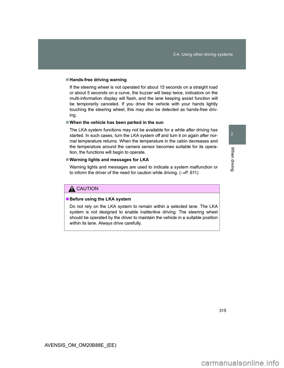TOYOTA AVENSIS 2014 (in English) Owners Guide 315 2-4. Using other driving systems
2
When driving
AVENSIS_OM_OM20B88E_(EE)
Hands-free driving warning
If the steering wheel is not operated for about 15 seconds on a straight road
or about 5 seco TOYOTA AVENSIS 2014 (in English) Owners Guide 315 2-4. Using other driving systems
2
When driving
AVENSIS_OM_OM20B88E_(EE)
Hands-free driving warning
If the steering wheel is not operated for about 15 seconds on a straight road
or about 5 seco
