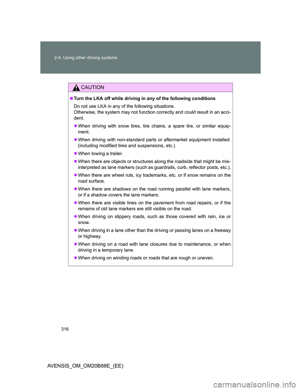 TOYOTA AVENSIS 2014 Owners Manual (in English) 316 2-4. Using other driving systems
AVENSIS_OM_OM20B88E_(EE)
CAUTION
Turn the LKA off while driving in any of the following conditions
Do not use LKA in any of the following situations.
Otherwise, TOYOTA AVENSIS 2014 Owners Manual (in English) 316 2-4. Using other driving systems
AVENSIS_OM_OM20B88E_(EE)
CAUTION
Turn the LKA off while driving in any of the following conditions
Do not use LKA in any of the following situations.
Otherwise,