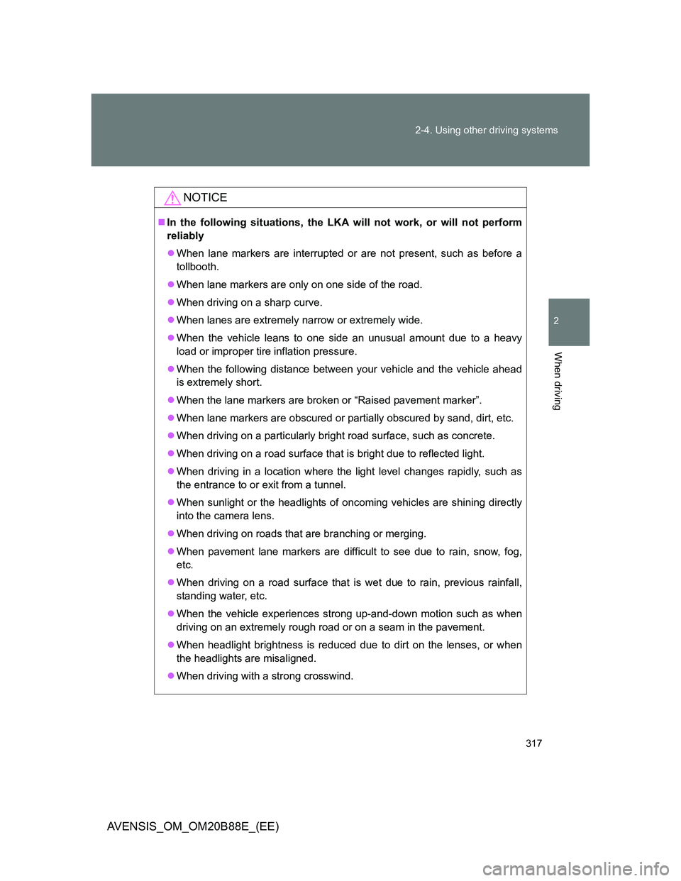 TOYOTA AVENSIS 2014 Owners Manual (in English) 317 2-4. Using other driving systems
2
When driving
AVENSIS_OM_OM20B88E_(EE)
NOTICE
In the following situations, the LKA will not work, or will not perform
reliably
When lane markers are interru TOYOTA AVENSIS 2014 Owners Manual (in English) 317 2-4. Using other driving systems
2
When driving
AVENSIS_OM_OM20B88E_(EE)
NOTICE
In the following situations, the LKA will not work, or will not perform
reliably
When lane markers are interru