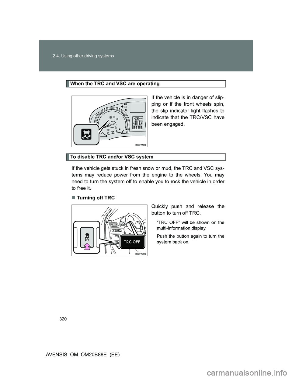 TOYOTA AVENSIS 2014 Owners Manual (in English) 320 2-4. Using other driving systems
AVENSIS_OM_OM20B88E_(EE)
When the TRC and VSC are operating
If the vehicle is in danger of slip-
ping or if the front wheels spin,
the slip indicator light flashes TOYOTA AVENSIS 2014 Owners Manual (in English) 320 2-4. Using other driving systems
AVENSIS_OM_OM20B88E_(EE)
When the TRC and VSC are operating
If the vehicle is in danger of slip-
ping or if the front wheels spin,
the slip indicator light flashes