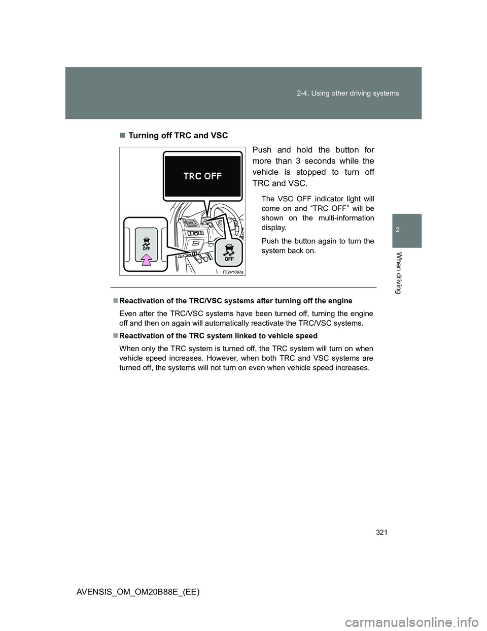 TOYOTA AVENSIS 2014  Owners Manual (in English) 321 2-4. Using other driving systems
2
When driving
AVENSIS_OM_OM20B88E_(EE)Turning off TRC and VSC
Push and hold the button for
more than 3 seconds while the
vehicle is stopped to turn off
TRC and