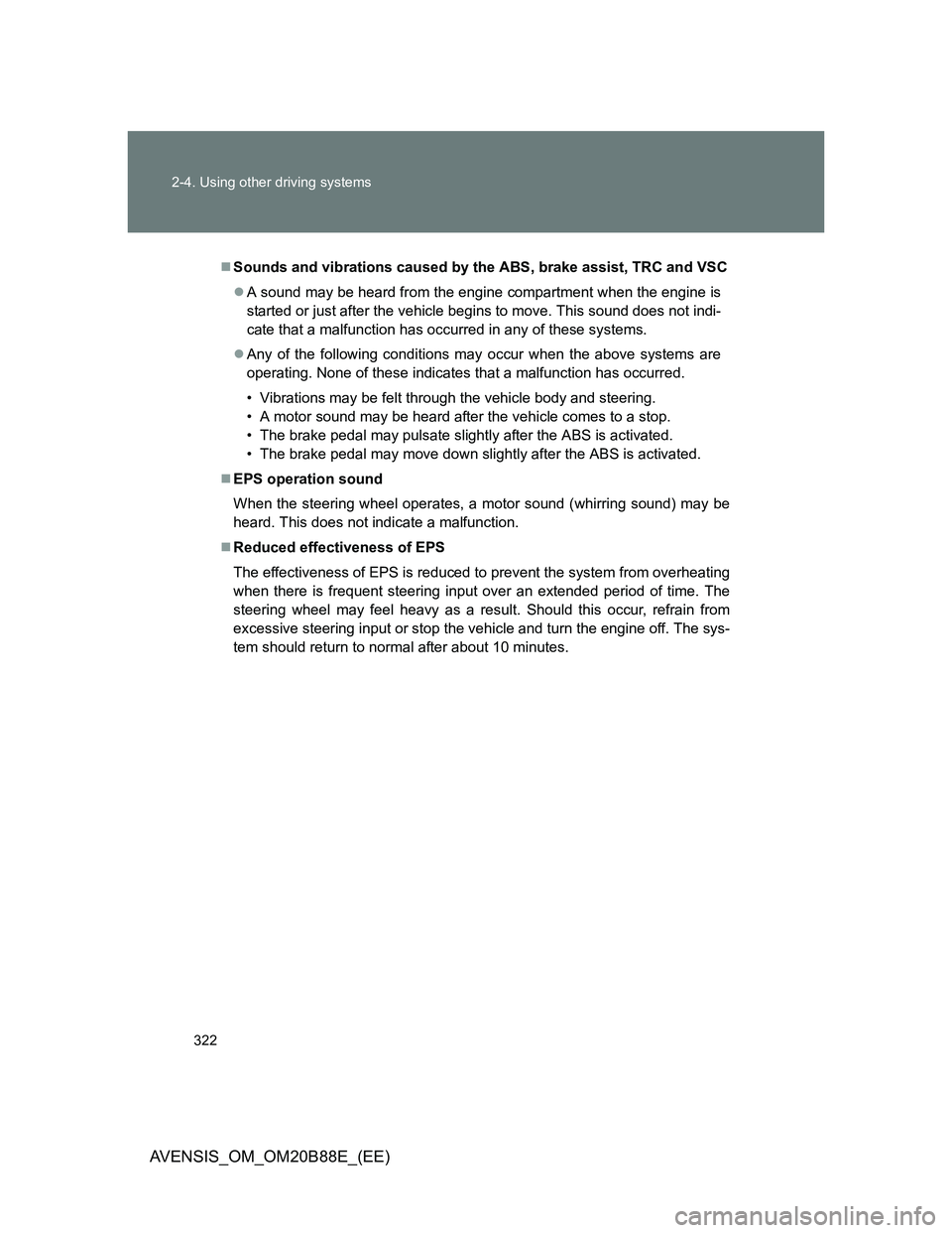 TOYOTA AVENSIS 2014  Owners Manual (in English) 322 2-4. Using other driving systems
AVENSIS_OM_OM20B88E_(EE)
Sounds and vibrations caused by the ABS, brake assist, TRC and VSC
A sound may be heard from the engine compartment when the engine 