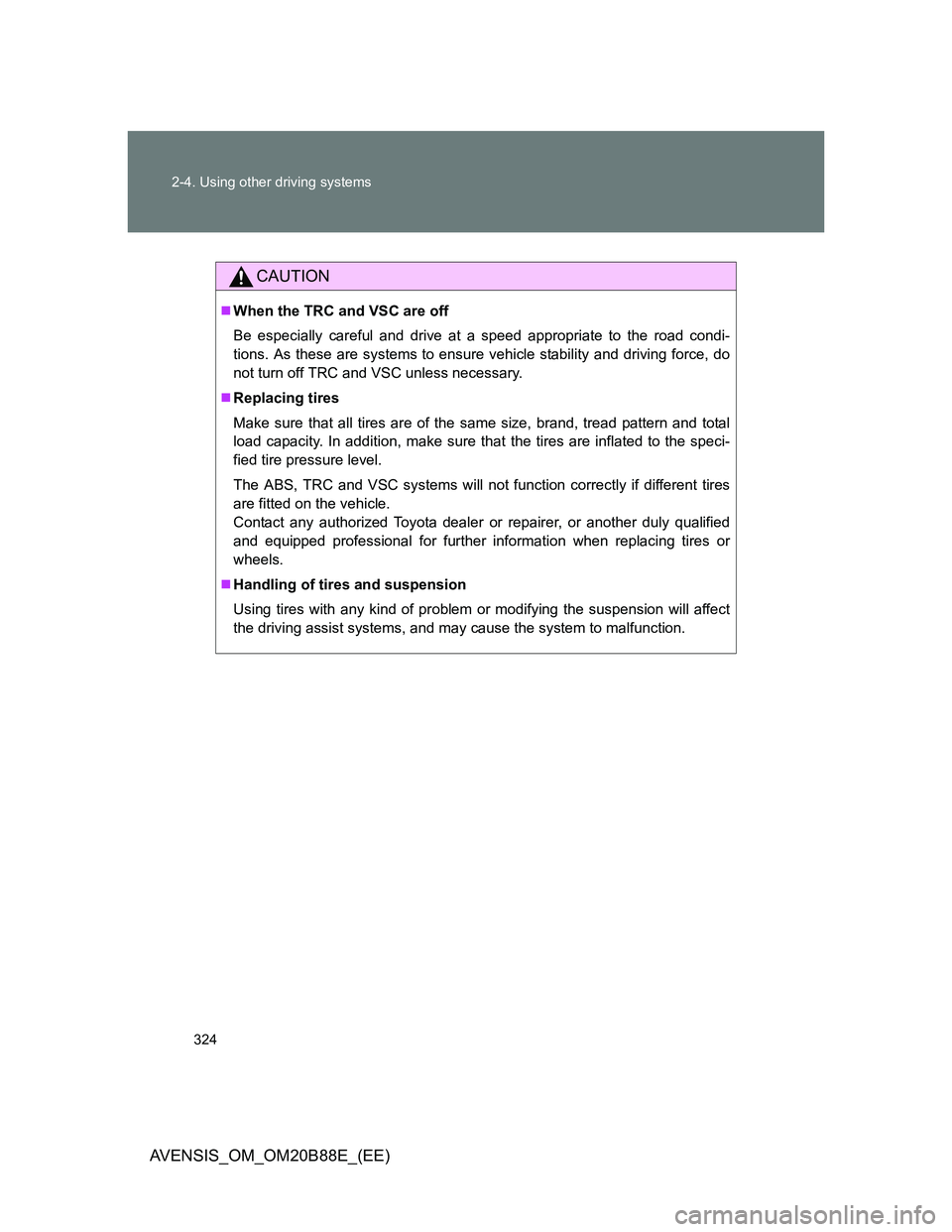 TOYOTA AVENSIS 2014  Owners Manual (in English) 324 2-4. Using other driving systems
AVENSIS_OM_OM20B88E_(EE)
CAUTION
When the TRC and VSC are off
Be especially careful and drive at a speed appropriate to the road condi-
tions. As these are syst