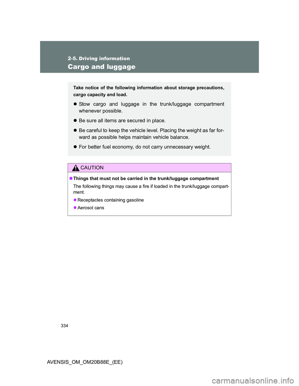 TOYOTA AVENSIS 2014 Owners Manual (in English) 334
AVENSIS_OM_OM20B88E_(EE)
2-5. Driving information
Cargo and luggage
CAUTION
Things that must not be carried in the trunk/luggage compartment
The following things may cause a fire if loaded in t TOYOTA AVENSIS 2014 Owners Manual (in English) 334
AVENSIS_OM_OM20B88E_(EE)
2-5. Driving information
Cargo and luggage
CAUTION
Things that must not be carried in the trunk/luggage compartment
The following things may cause a fire if loaded in t