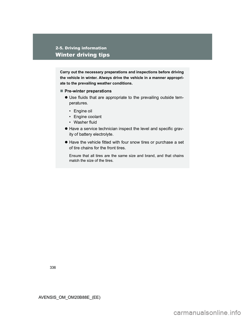 TOYOTA AVENSIS 2014 Owners Manual (in English) 336
2-5. Driving information
AVENSIS_OM_OM20B88E_(EE)
Winter driving tips
Carry out the necessary preparations and inspections before driving
the vehicle in winter. Always drive the vehicle in a manne TOYOTA AVENSIS 2014 Owners Manual (in English) 336
2-5. Driving information
AVENSIS_OM_OM20B88E_(EE)
Winter driving tips
Carry out the necessary preparations and inspections before driving
the vehicle in winter. Always drive the vehicle in a manne