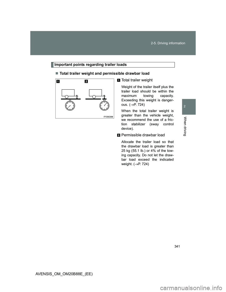 TOYOTA AVENSIS 2014 Owners Manual (in English) 341 2-5. Driving information
2
When driving
AVENSIS_OM_OM20B88E_(EE)
Important points regarding trailer loads
Total trailer weight and permissible drawbar load
Total trailer weight
Weight of the tr TOYOTA AVENSIS 2014 Owners Manual (in English) 341 2-5. Driving information
2
When driving
AVENSIS_OM_OM20B88E_(EE)
Important points regarding trailer loads
Total trailer weight and permissible drawbar load
Total trailer weight
Weight of the tr