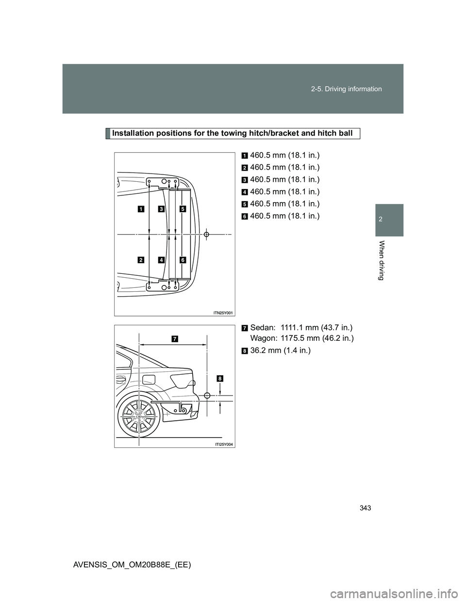 TOYOTA AVENSIS 2014 Owners Manual (in English) 343 2-5. Driving information
2
When driving
AVENSIS_OM_OM20B88E_(EE)
Installation positions for the towing hitch/bracket and hitch ball
460.5 mm (18.1 in.)
460.5 mm (18.1 in.)
460.5 mm (18.1 in.)
460. TOYOTA AVENSIS 2014 Owners Manual (in English) 343 2-5. Driving information
2
When driving
AVENSIS_OM_OM20B88E_(EE)
Installation positions for the towing hitch/bracket and hitch ball
460.5 mm (18.1 in.)
460.5 mm (18.1 in.)
460.5 mm (18.1 in.)
460.