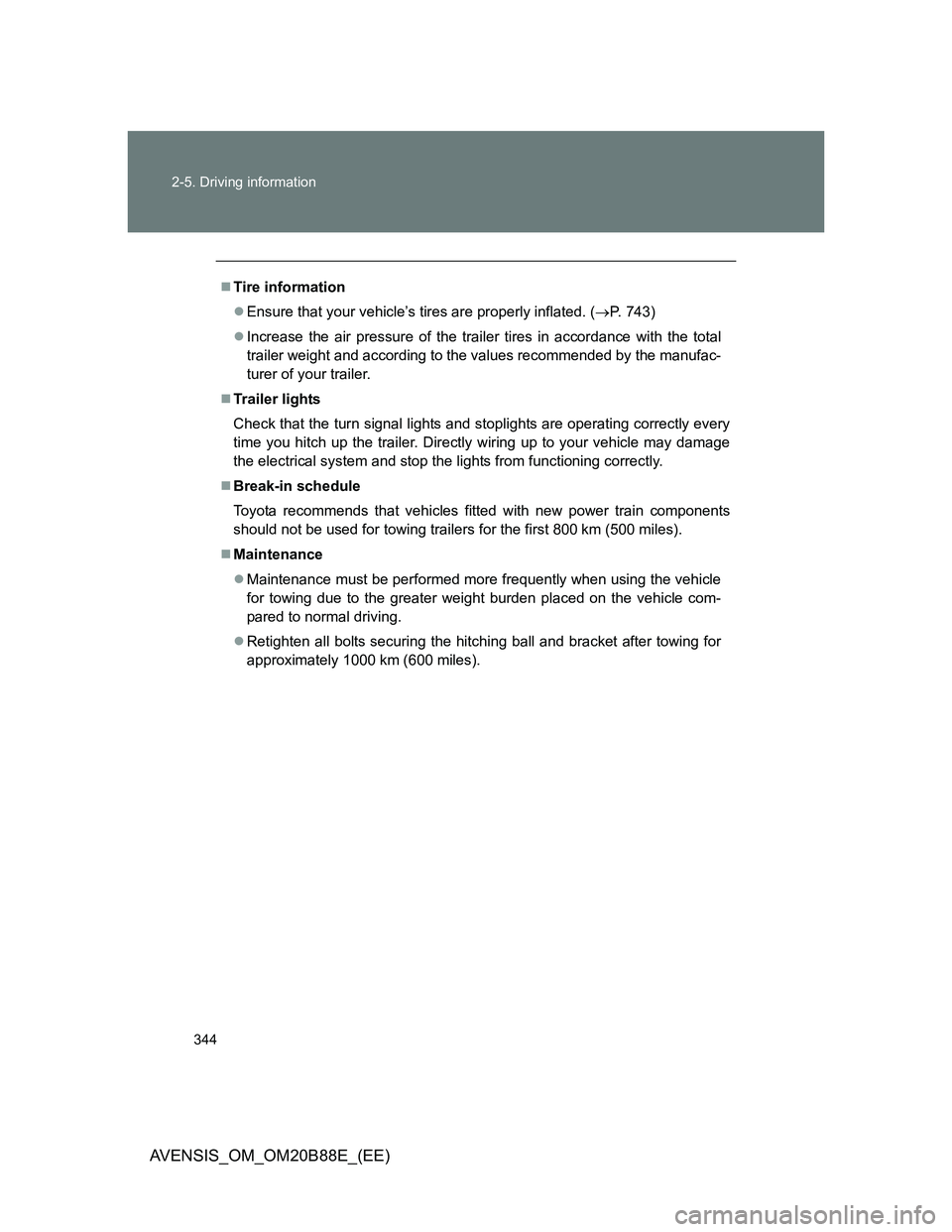 TOYOTA AVENSIS 2014 Owners Manual (in English) 344 2-5. Driving information
AVENSIS_OM_OM20B88E_(EE)
Tire information
Ensure that your vehicle’s tires are properly inflated. (P. 743)
Increase the air pressure of the trailer tires in TOYOTA AVENSIS 2014 Owners Manual (in English) 344 2-5. Driving information
AVENSIS_OM_OM20B88E_(EE)
Tire information
Ensure that your vehicle’s tires are properly inflated. (P. 743)
Increase the air pressure of the trailer tires in