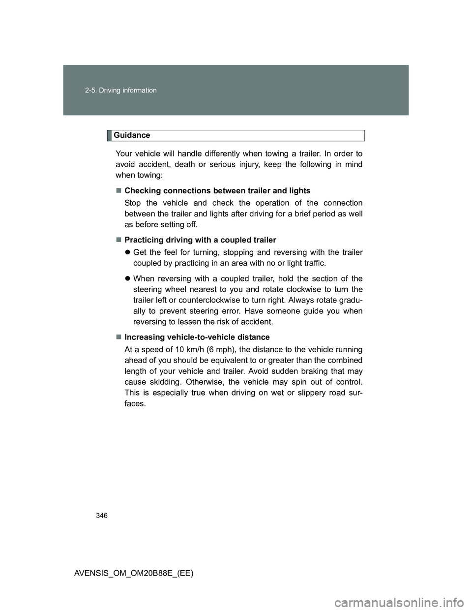 TOYOTA AVENSIS 2014 Owners Manual (in English) 346 2-5. Driving information
AVENSIS_OM_OM20B88E_(EE)
Guidance
Your vehicle will handle differently when towing a trailer. In order to
avoid accident, death or serious injury, keep the following in mi TOYOTA AVENSIS 2014 Owners Manual (in English) 346 2-5. Driving information
AVENSIS_OM_OM20B88E_(EE)
Guidance
Your vehicle will handle differently when towing a trailer. In order to
avoid accident, death or serious injury, keep the following in mi