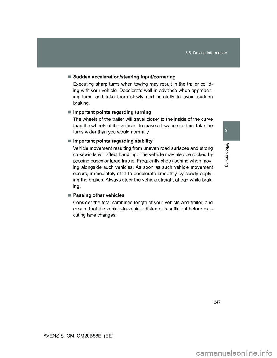 TOYOTA AVENSIS 2014 Owners Manual (in English) 347 2-5. Driving information
2
When driving
AVENSIS_OM_OM20B88E_(EE)Sudden acceleration/steering input/cornering
Executing sharp turns when towing may result in the trailer collid-
ing with your ve TOYOTA AVENSIS 2014 Owners Manual (in English) 347 2-5. Driving information
2
When driving
AVENSIS_OM_OM20B88E_(EE)Sudden acceleration/steering input/cornering
Executing sharp turns when towing may result in the trailer collid-
ing with your ve