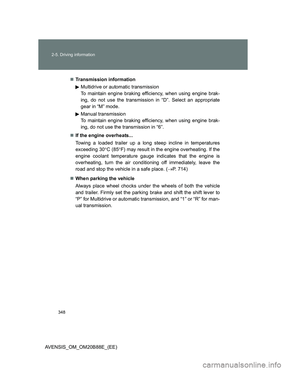 TOYOTA AVENSIS 2014 Owners Manual (in English) 348 2-5. Driving information
AVENSIS_OM_OM20B88E_(EE)Transmission information
Multidrive or automatic transmission
To maintain engine braking efficiency, when using engine brak-
ing, do not use th TOYOTA AVENSIS 2014 Owners Manual (in English) 348 2-5. Driving information
AVENSIS_OM_OM20B88E_(EE)Transmission information
Multidrive or automatic transmission
To maintain engine braking efficiency, when using engine brak-
ing, do not use th