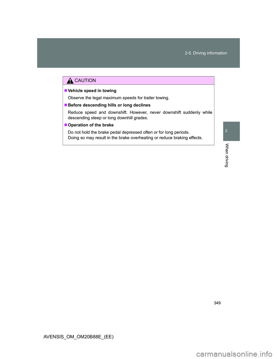TOYOTA AVENSIS 2014 Owners Manual (in English) 349 2-5. Driving information
2
When driving
AVENSIS_OM_OM20B88E_(EE)
CAUTION
Vehicle speed in towing
Observe the legal maximum speeds for trailer towing.
Before descending hills or long declines TOYOTA AVENSIS 2014 Owners Manual (in English) 349 2-5. Driving information
2
When driving
AVENSIS_OM_OM20B88E_(EE)
CAUTION
Vehicle speed in towing
Observe the legal maximum speeds for trailer towing.
Before descending hills or long declines