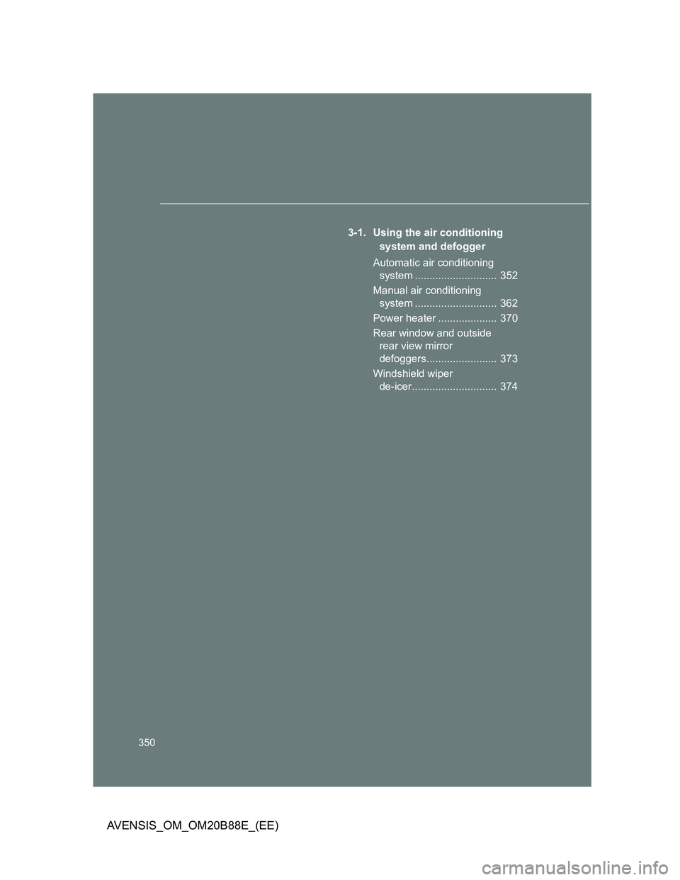 TOYOTA AVENSIS 2014 Owners Manual (in English) 350
AVENSIS_OM_OM20B88E_(EE)
3-1. Using the air conditioning
system and defogger
Automatic air conditioning
system ............................ 352
Manual air conditioning
system ................. TOYOTA AVENSIS 2014 Owners Manual (in English) 350
AVENSIS_OM_OM20B88E_(EE)
3-1. Using the air conditioning
system and defogger
Automatic air conditioning
system ............................ 352
Manual air conditioning
system .................