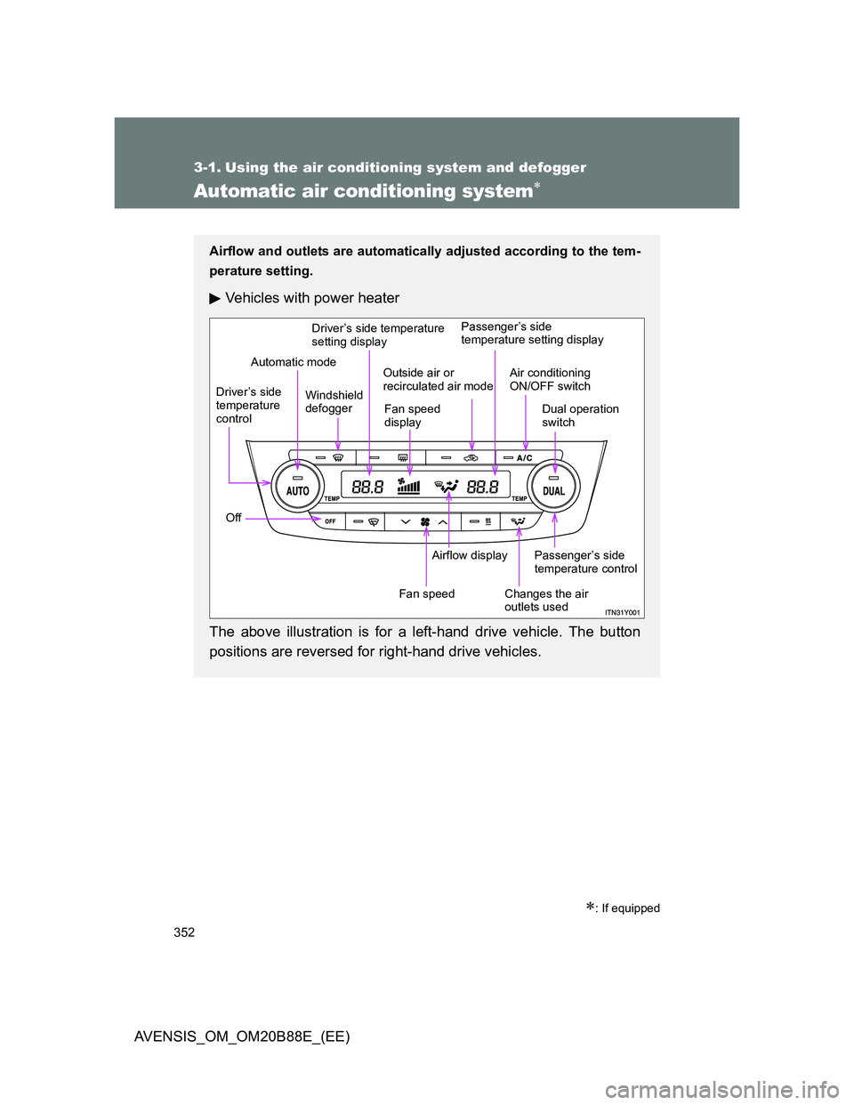 TOYOTA AVENSIS 2014 Owners Manual (in English) 352
AVENSIS_OM_OM20B88E_(EE)
3-1. Using the air conditioning system and defogger
Automatic air conditioning system
: If equipped
Airflow and outlets are automatically adjusted according to the t TOYOTA AVENSIS 2014 Owners Manual (in English) 352
AVENSIS_OM_OM20B88E_(EE)
3-1. Using the air conditioning system and defogger
Automatic air conditioning system
: If equipped
Airflow and outlets are automatically adjusted according to the t