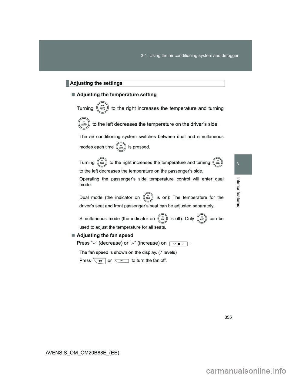 TOYOTA AVENSIS 2014 Owners Manual (in English) 355 3-1. Using the air conditioning system and defogger
3
Interior features
AVENSIS_OM_OM20B88E_(EE)
Adjusting the settings
Adjusting the temperature setting
Turning to the right increases the te TOYOTA AVENSIS 2014 Owners Manual (in English) 355 3-1. Using the air conditioning system and defogger
3
Interior features
AVENSIS_OM_OM20B88E_(EE)
Adjusting the settings
Adjusting the temperature setting
Turning to the right increases the te