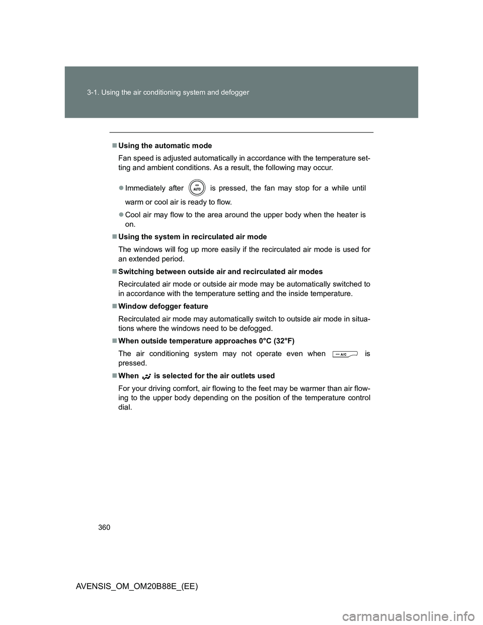 TOYOTA AVENSIS 2014 Owners Manual (in English) 360 3-1. Using the air conditioning system and defogger
AVENSIS_OM_OM20B88E_(EE)
Using the automatic mode
Fan speed is adjusted automatically in accordance with the temperature set-
ting and ambien TOYOTA AVENSIS 2014 Owners Manual (in English) 360 3-1. Using the air conditioning system and defogger
AVENSIS_OM_OM20B88E_(EE)
Using the automatic mode
Fan speed is adjusted automatically in accordance with the temperature set-
ting and ambien