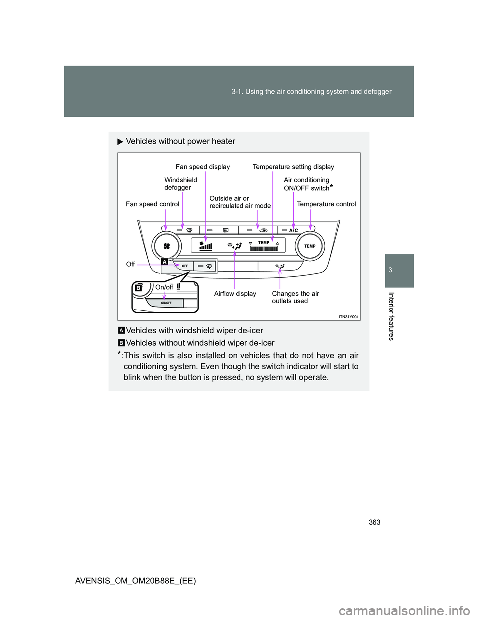 TOYOTA AVENSIS 2014  Owners Manual (in English) 363 3-1. Using the air conditioning system and defogger
3
Interior features
AVENSIS_OM_OM20B88E_(EE)
Vehicles without power heater
Vehicles with windshield wiper de-icer
Vehicles without windshield wi