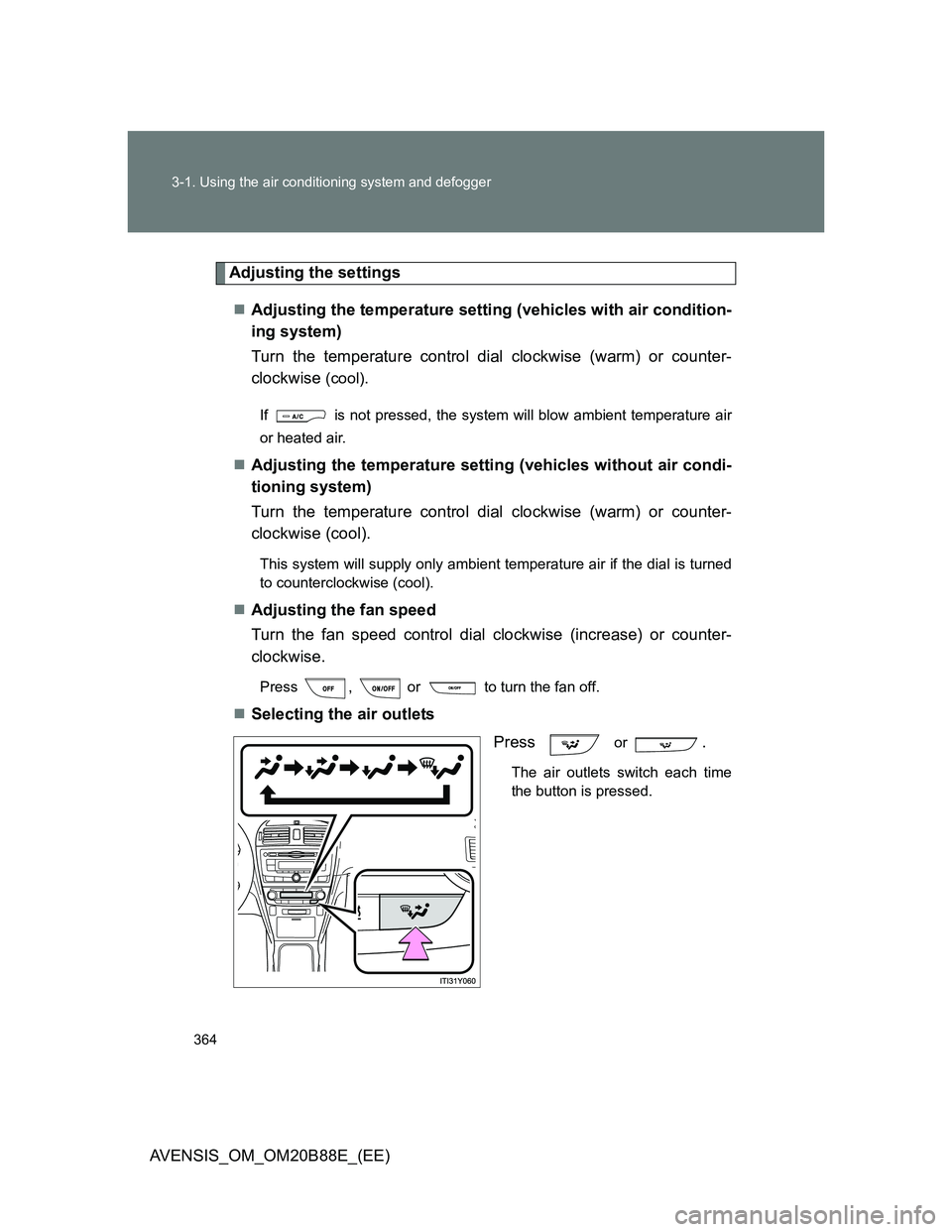 TOYOTA AVENSIS 2014  Owners Manual (in English) 364 3-1. Using the air conditioning system and defogger
AVENSIS_OM_OM20B88E_(EE)
Adjusting the settings
Adjusting the temperature setting (vehicles with air condition-
ing system)
Turn the temperat