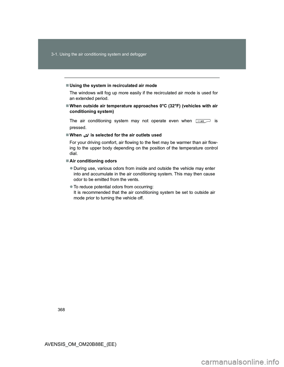 TOYOTA AVENSIS 2014  Owners Manual (in English) 368 3-1. Using the air conditioning system and defogger
AVENSIS_OM_OM20B88E_(EE)
Using the system in recirculated air mode
The windows will fog up more easily if the recirculated air mode is used f