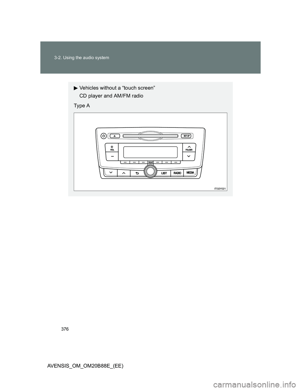 TOYOTA AVENSIS 2014  Owners Manual (in English) 376 3-2. Using the audio system
AVENSIS_OM_OM20B88E_(EE)
Vehicles without a “touch screen”
CD player and AM/FM radio
Type A 