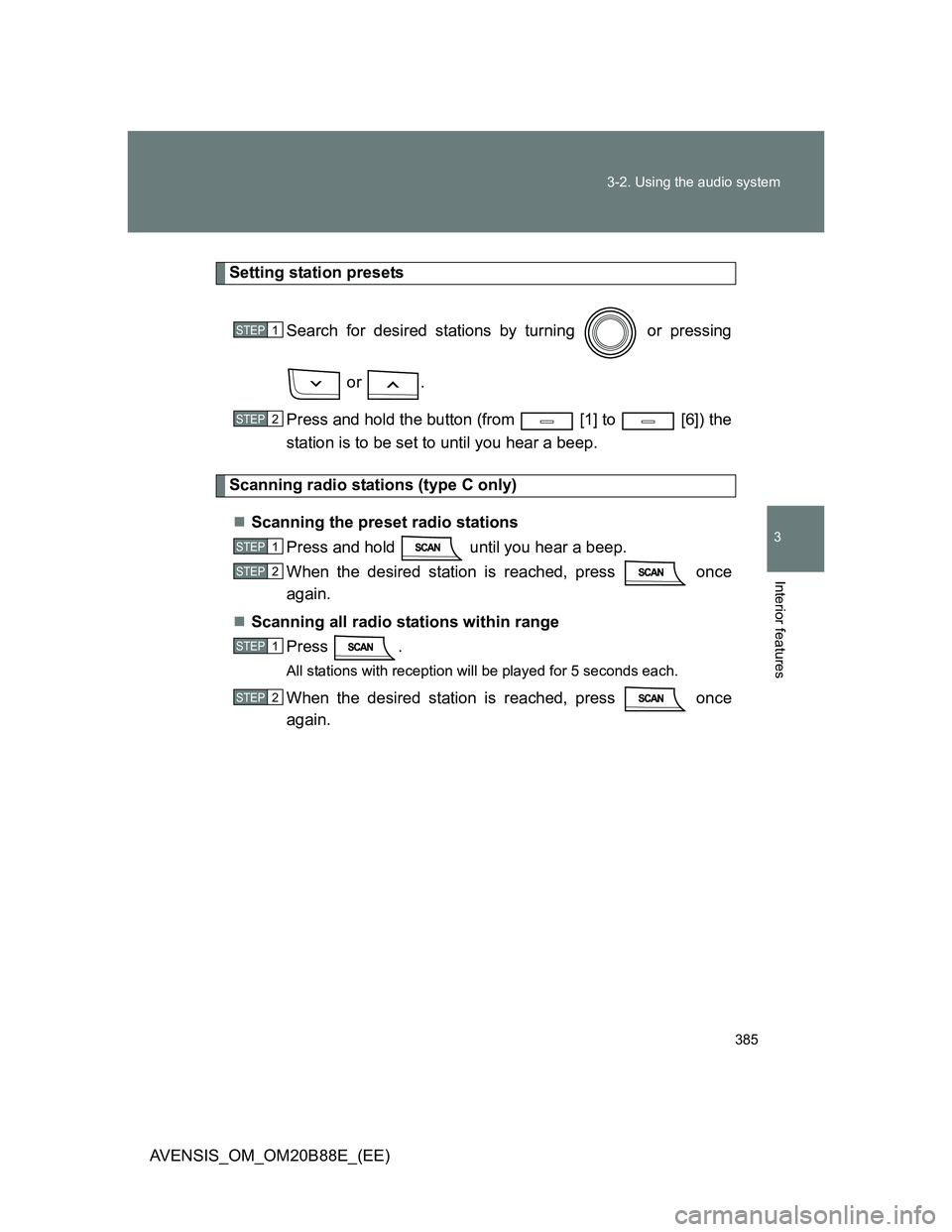 TOYOTA AVENSIS 2014  Owners Manual (in English) 385 3-2. Using the audio system
3
Interior features
AVENSIS_OM_OM20B88E_(EE)
Setting station presets
Search for desired stations by turning   or pressing
 or  .
Press and hold the button (from   [1] t