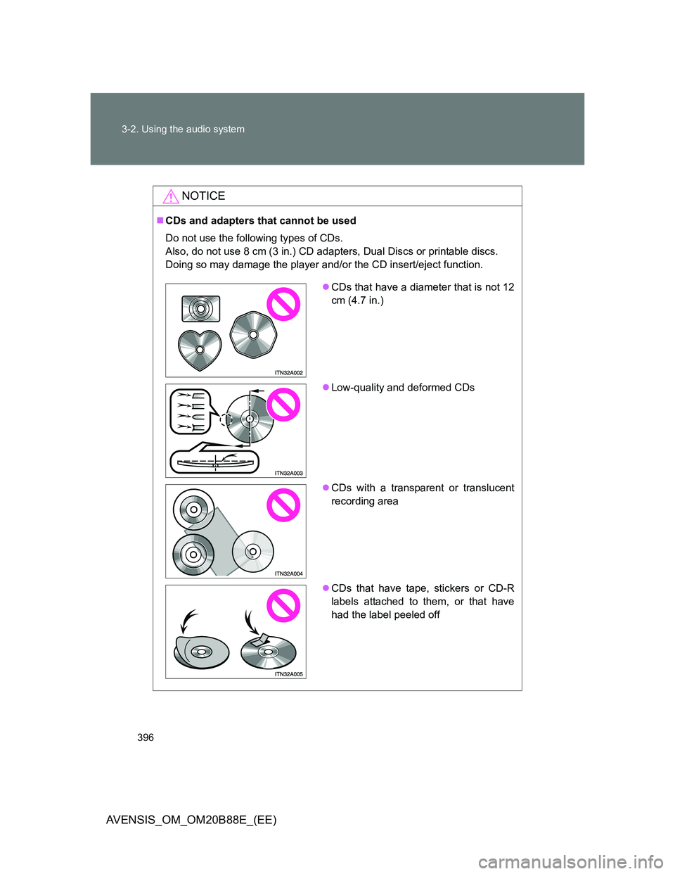 TOYOTA AVENSIS 2014  Owners Manual (in English) 396 3-2. Using the audio system
AVENSIS_OM_OM20B88E_(EE)
NOTICE
CDs and adapters that cannot be used
Do not use the following types of CDs.
Also, do not use 8 cm (3 in.) CD adapters, Dual Discs or 