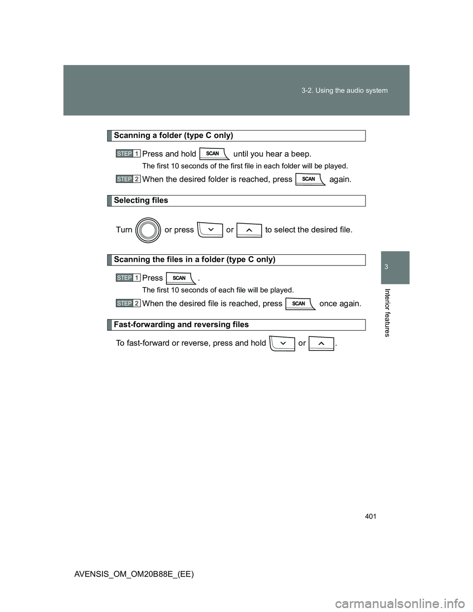TOYOTA AVENSIS 2014 Owners Manual (in English) 401 3-2. Using the audio system
3
Interior features
AVENSIS_OM_OM20B88E_(EE)
Scanning a folder (type C only)
Press and hold until you hear a beep.
The first 10 seconds of the first file in each fold TOYOTA AVENSIS 2014 Owners Manual (in English) 401 3-2. Using the audio system
3
Interior features
AVENSIS_OM_OM20B88E_(EE)
Scanning a folder (type C only)
Press and hold until you hear a beep.
The first 10 seconds of the first file in each fold