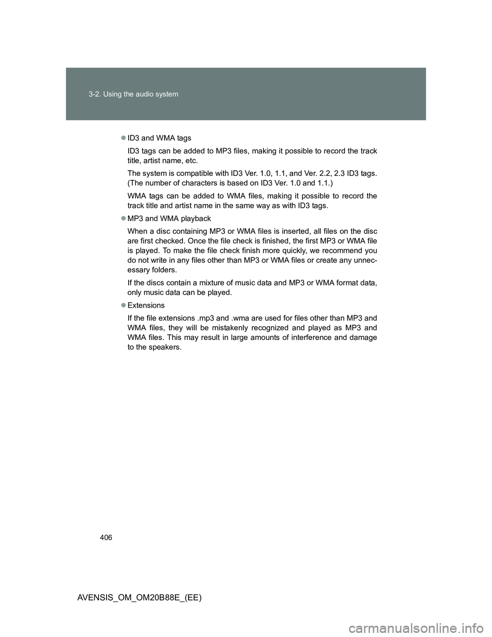 TOYOTA AVENSIS 2014 Owners Manual (in English) 406 3-2. Using the audio system
AVENSIS_OM_OM20B88E_(EE)
ID3 and WMA tags
ID3 tags can be added to MP3 files, making it possible to record the track
title, artist name, etc.
The system is compatibl TOYOTA AVENSIS 2014 Owners Manual (in English) 406 3-2. Using the audio system
AVENSIS_OM_OM20B88E_(EE)
ID3 and WMA tags
ID3 tags can be added to MP3 files, making it possible to record the track
title, artist name, etc.
The system is compatibl