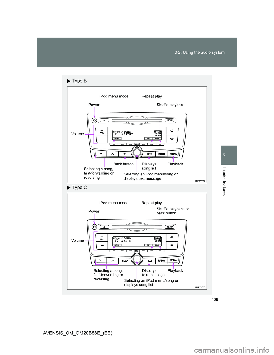 TOYOTA AVENSIS 2014 Owners Manual (in English) 409 3-2. Using the audio system
3
Interior features
AVENSIS_OM_OM20B88E_(EE)
Ty p e B
Ty p e C
Power
Vo lu m e
Back button Displays
song list
iPod menu mode Repeat play
Shuffle playback
Playback
Se TOYOTA AVENSIS 2014 Owners Manual (in English) 409 3-2. Using the audio system
3
Interior features
AVENSIS_OM_OM20B88E_(EE)
Ty p e B
Ty p e C
Power
Vo lu m e
Back button Displays
song list
iPod menu mode Repeat play
Shuffle playback
Playback
Se